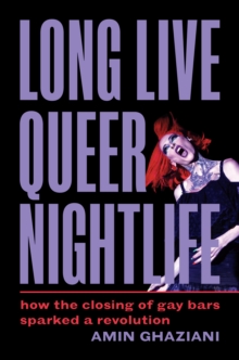 Long Live Queer Nightlife : How the Closing of Gay Bars Sparked a Revolution