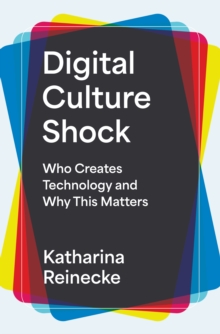 Digital Culture Shock : Who Creates Technology and Why This Matters