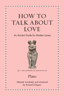 How to Talk about Love : An Ancient Guide for Modern Lovers