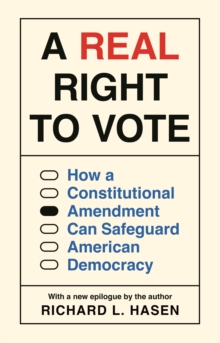 A Real Right to Vote : How a Constitutional Amendment Can Safeguard American Democracy