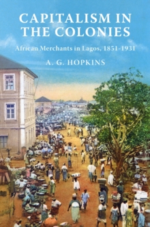 Capitalism in the Colonies : African Merchants in Lagos, 18511931