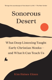 Sonorous Desert : What Deep Listening Taught Early Christian Monks-and What It Can Teach Us