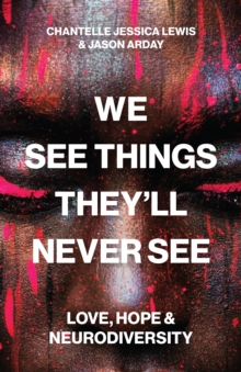We See Things Theyll Never See : Love, Hope, and Neurodiversity
