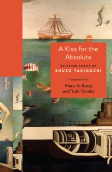 A Kiss for the Absolute : Selected Poems of Shuzo Takiguchi