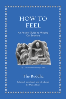 How to Feel : An Ancient Guide to Minding Our Emotions
