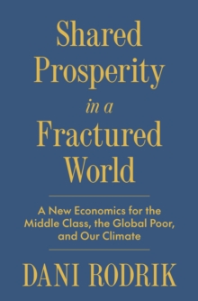Princeton University Press Shared Prosperity In A Fractured World , A New Economics For The Middle Class, The Global Poor, And Our Climate