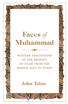 Princeton University Press Faces Of Muhammad , Western Perceptions Of The Prophet Of Islam From The Middle Ages To Today