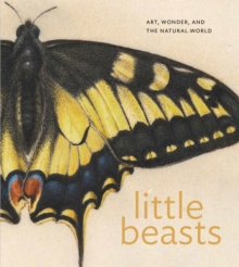 Little Beasts : Art, Wonder, and the Natural World