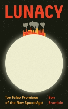Lunacy : Ten False Promises of the New Space Age