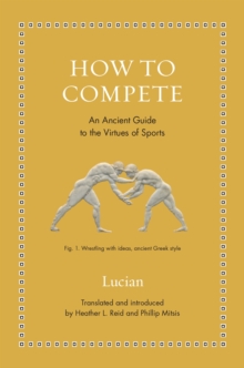 How to Compete : An Ancient Guide to the Virtues of Sports