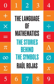 The Language of Mathematics : The Stories behind the Symbols