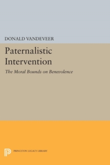 Paternalistic Intervention : The Moral Bounds on Benevolence