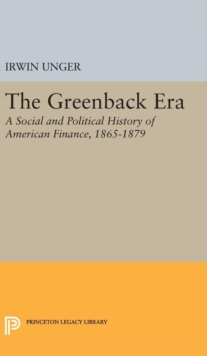 The Greenback Era : A Social and Political History of American Finance 1865-1879