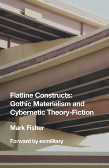 Flatline Constructs : Gothic Materialism and Cybernetic Theory-Fiction