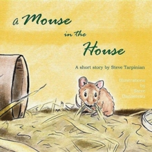 A Mouse in the House : A True Story about the Mice Who Came Into Our Home After Hurricane Sandy