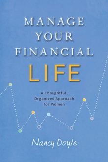 Manage Your Financial Life : A Thoughtful, Organized Approach for Women