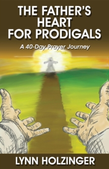 The Father's Heart for Prodigals : A 40-Day Prayer Journey