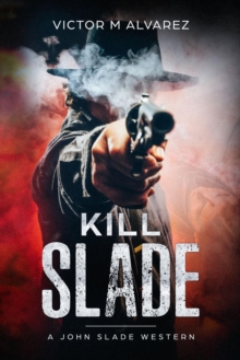 Kill Slade : A John Slade Western