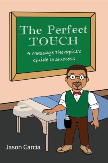 The Perfect TOUCH : A Massage Therapist's Guide to Success