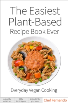 The Easiest Plant-Based Recipe Book Ever. : For Everyday Vegan Cooking.