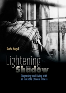 Lightening the Shadow : Diagnosing and Living with an Invisible Chronic Illness