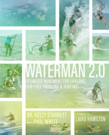 Waterman 2.0 : Optimized Movement For Lifelong, Pain-Free Paddling And Surfing