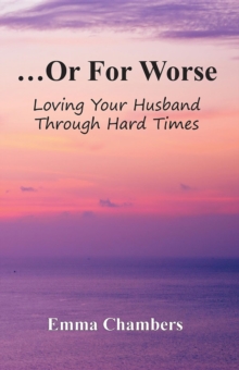 ...Or For Worse : Loving Your Husband Through Hard Times