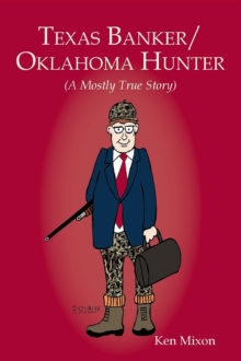 Texas Banker/Oklahoma Hunter : A Mostly True Story