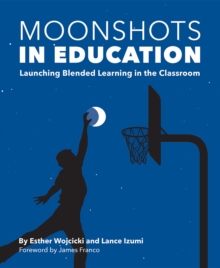 Moonshots in Education : Launching Blended Learning in the Classroom