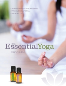 The EssentialYoga Program e-book: Creating Monthly Workshops Introducing doTERRA Essential Oils