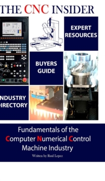 The CNC Insider : Fundamentals of the Computer Numerical Control Machine Industry