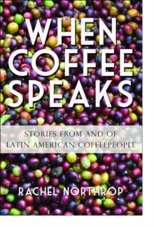 When Coffee Speaks : Stories from and of Latin American Coffeepeople