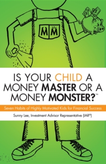 Is Your Child A Money Master Or A Money Monster? : Seven Habits of Highly Motivated Kids for Financial Success