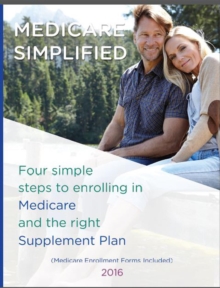 Medicare Simplified : 4 Steps to enrolling into Medicare and the right Supplement Ins Plan