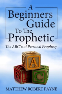 The Beginner's Guide to the Prophetic : The Abc's of Personal Prophecy, Paperback / softback Book The Beginner's Guide to the Prophetic : The Abc's of Personal Prophecy, Paperback / softback Book