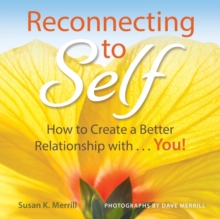 Reconnecting to Self : How to Create a Better Relationship With...You!