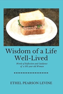 Wisdom of a Life Well-Lived : Words of Reflection and Guidance of a 101-Year Old Woman, Hardback Book Wisdom of a Life Well-Lived : Words of Reflection and Guidance of a 101-Year Old Woman, Hardback Book