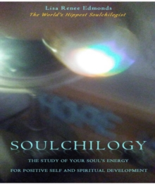 Soulchilogy(R) : The Study of Your Soul's Energy for Positive Self and Spiritual Development