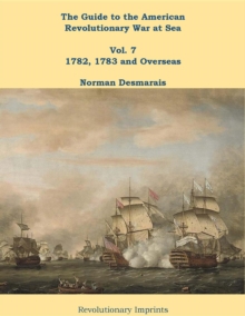 The Guide to the American Revolutionary War at Sea : Vol. 7 1782, 1783 and Overseas