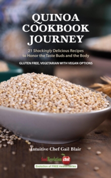 Quinoa Cookbook Journey : 21 Shockingly Delicious Recipes to Honor the Taste Buds and the Body