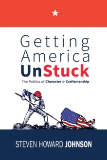 Getting America Unstuck : The Politics of Character and Craftsmanship