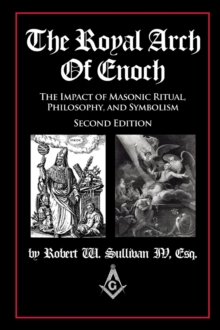 The Royal Arch of Enoch : The Impact of Masonic Ritual, Philosophy, and Symbolism, Second Edition