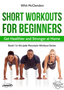 Short Workouts for Beginners: Get Healthier and Stronger at Home : Jade Mountain Workout Series, #1