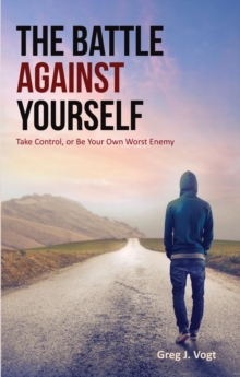 The Battle Against Yourself : Take Control, or Be Your Own Worst Enemy