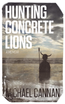 Hunting Concrete Lions : A Redemption Memoir