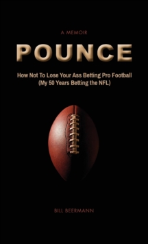 POUNCE - How Not To Lose Your Ass Betting Pro Football : (My 50 Years Betting the NFL)