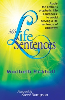 365 Life Sentences : Apply the Father's prophetic 'Life Sentences' to avoid serving a life sentence of captivity!