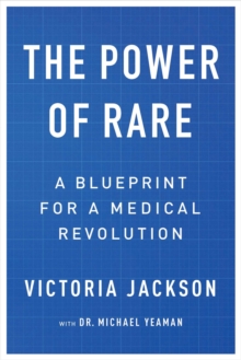 The Power of Rare : A Blueprint for a Medical Revolution