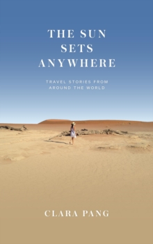 The Sun Sets Anywhere : Travel Stories from around the World