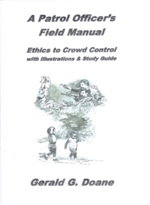 A Patrol Officer's Field Manual : Ethics to Crowd Control